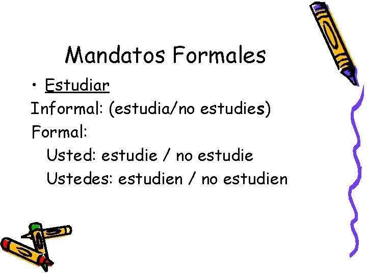 Mandatos Formales • Estudiar Informal: (estudia/no estudies) Formal: Usted: estudie / no estudie Ustedes: