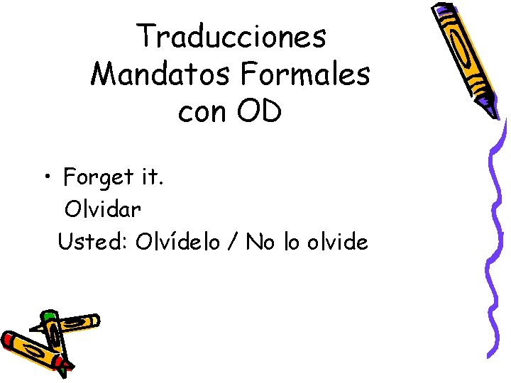 Traducciones Mandatos Formales con OD • Forget it. Olvidar Usted: Olvídelo / No lo