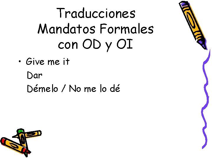 Traducciones Mandatos Formales con OD y OI • Give me it Dar Démelo /