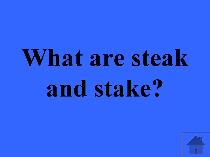 What are steak and stake? 
