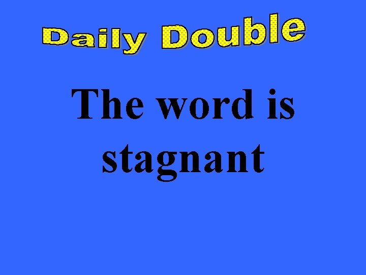 The word is stagnant 