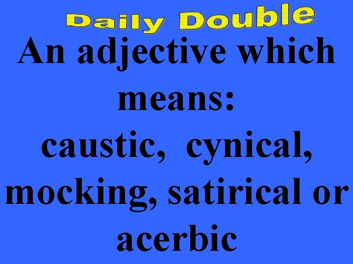 An adjective which means: caustic, cynical, mocking, satirical or acerbic 