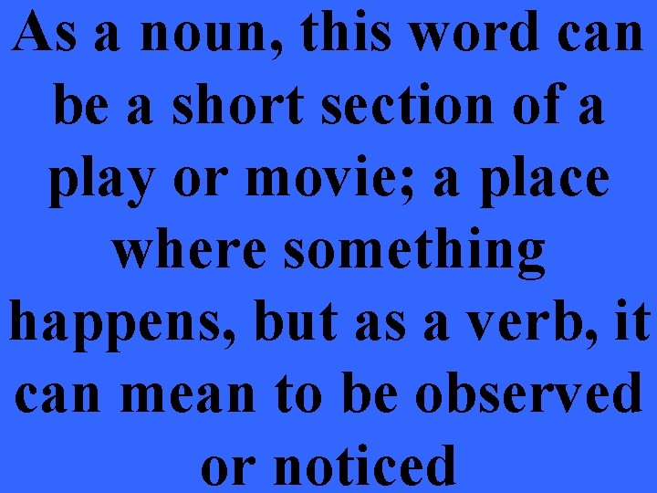 As a noun, this word can be a short section of a play or
