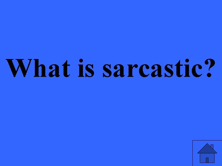 What is sarcastic? 