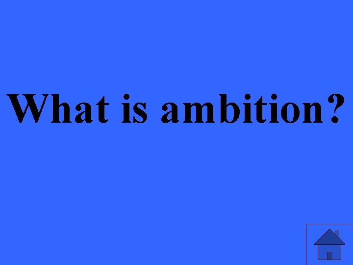 What is ambition? 