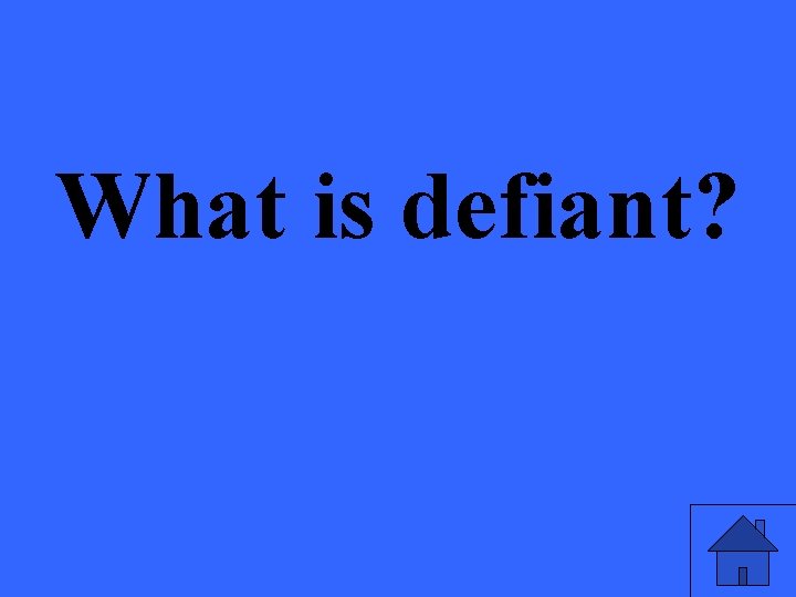 What is defiant? 