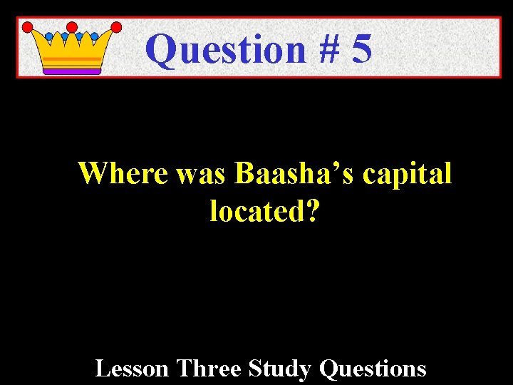 Question # 5 Where was Baasha’s capital located? Lesson Three Study Questions 