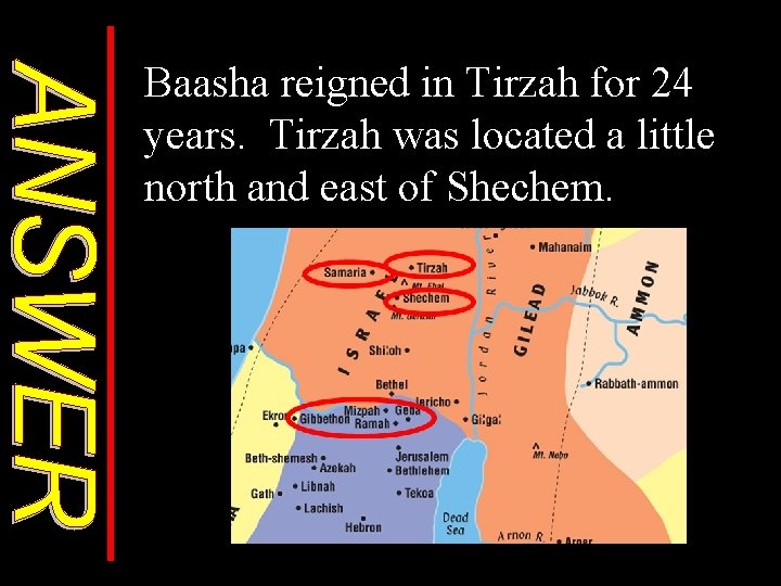Baasha reigned in Tirzah for 24 years. Tirzah was located a little north and