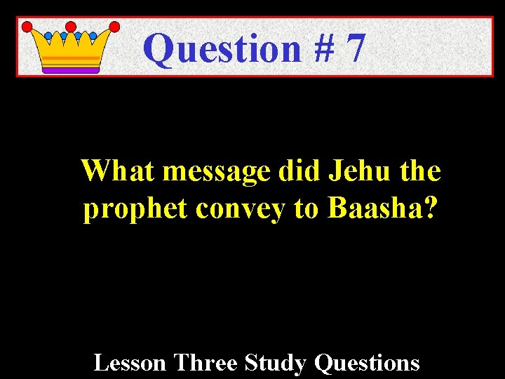 Question # 7 What message did Jehu the prophet convey to Baasha? Lesson Three