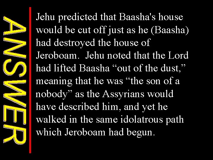 Jehu predicted that Baasha's house would be cut off just as he (Baasha) had