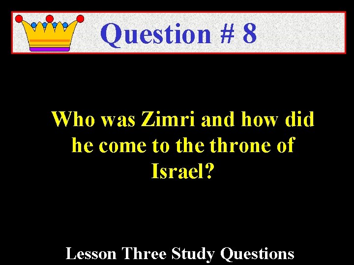 Question # 8 Who was Zimri and how did he come to the throne