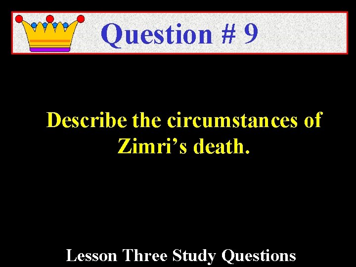 Question # 9 Describe the circumstances of Zimri’s death. Lesson Three Study Questions 