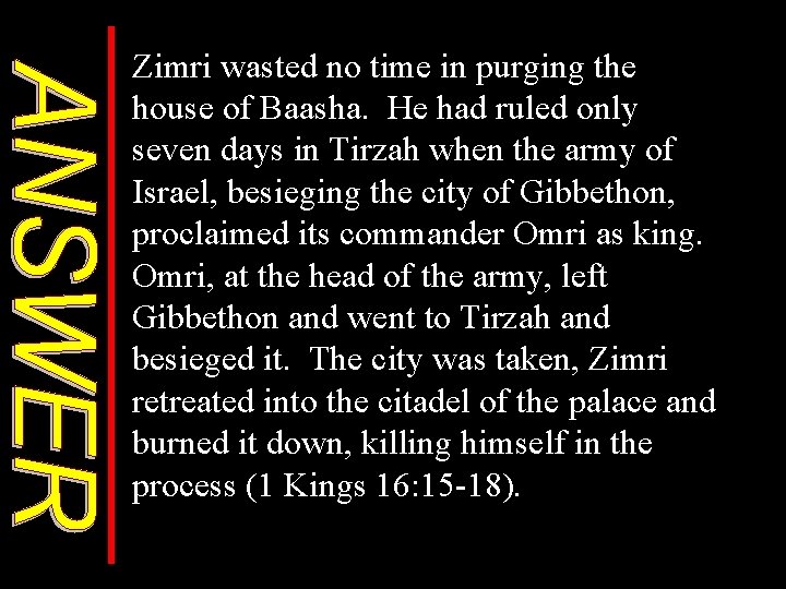 Zimri wasted no time in purging the house of Baasha. He had ruled only