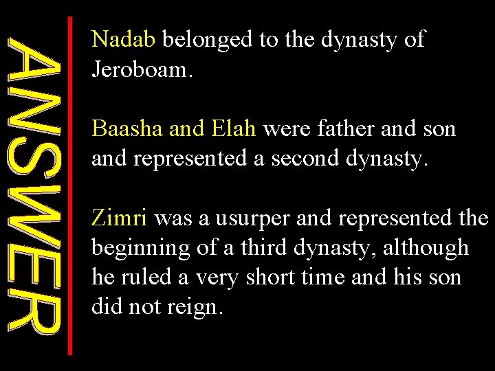Nadab belonged to the dynasty of Jeroboam. Baasha and Elah were father and son