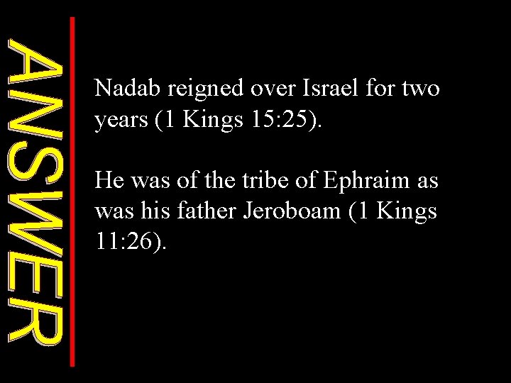 Nadab reigned over Israel for two years (1 Kings 15: 25). He was of