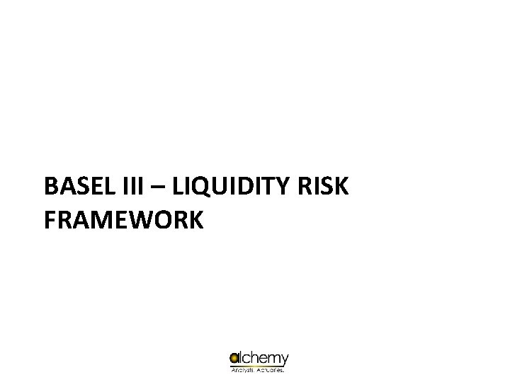 BASEL III – LIQUIDITY RISK FRAMEWORK 