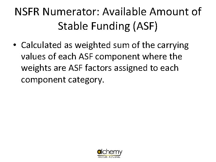 NSFR Numerator: Available Amount of Stable Funding (ASF) • Calculated as weighted sum of