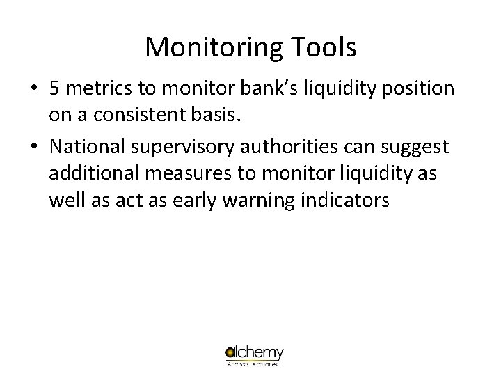 Monitoring Tools • 5 metrics to monitor bank’s liquidity position on a consistent basis.