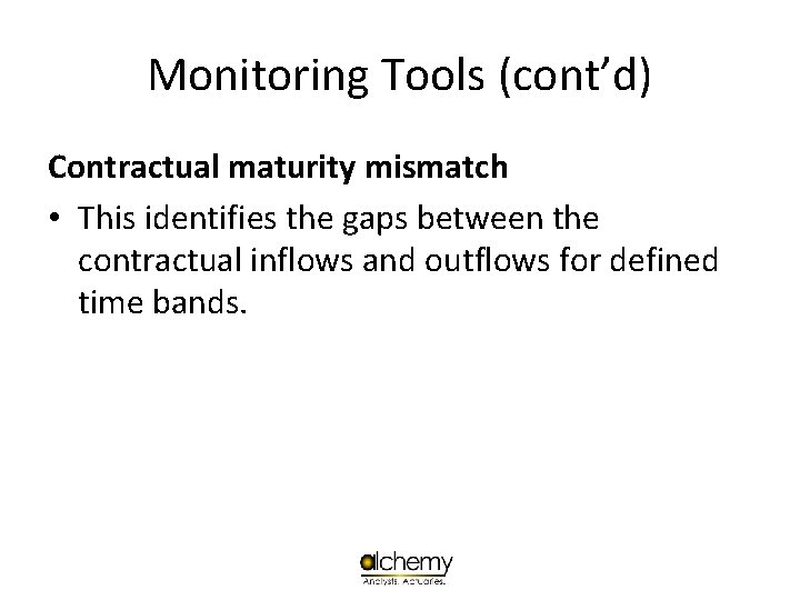 Monitoring Tools (cont’d) Contractual maturity mismatch • This identifies the gaps between the contractual