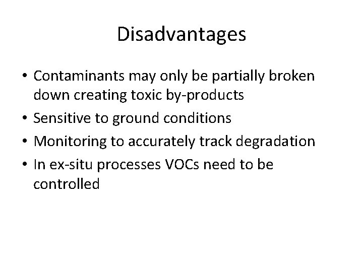 Disadvantages • Contaminants may only be partially broken down creating toxic by-products • Sensitive