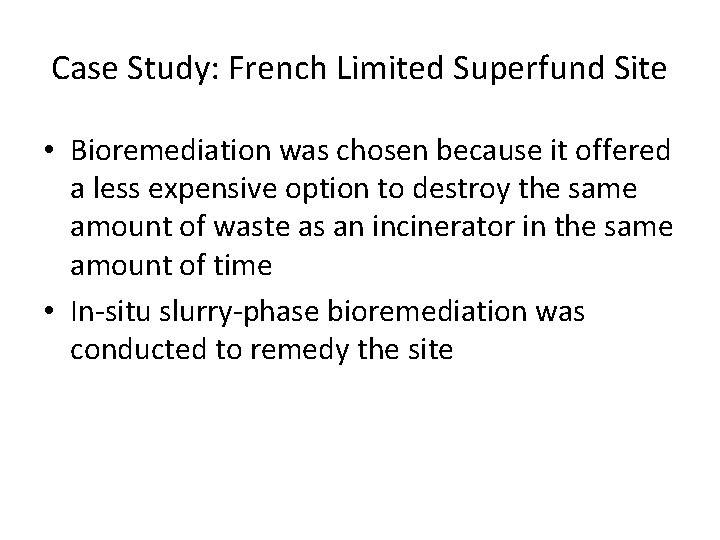 Case Study: French Limited Superfund Site • Bioremediation was chosen because it offered a
