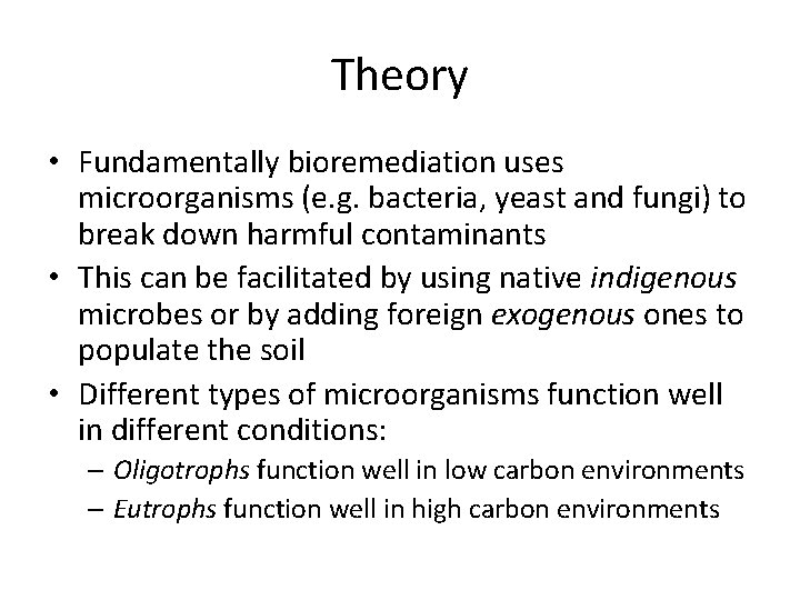 Theory • Fundamentally bioremediation uses microorganisms (e. g. bacteria, yeast and fungi) to break