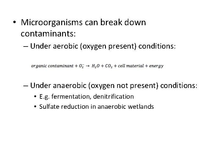  • Microorganisms can break down contaminants: – Under aerobic (oxygen present) conditions: –