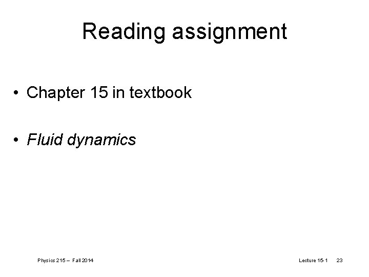 Reading assignment • Chapter 15 in textbook • Fluid dynamics Physics 215 – Fall