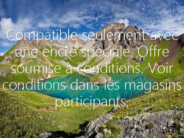 Compatible seulement avec une encre spéciale. Offre soumise à conditions. Voir conditions dans les