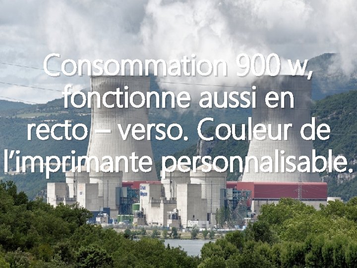 Consommation 900 w, fonctionne aussi en recto – verso. Couleur de l’imprimante personnalisable. 