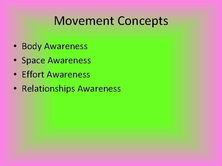 Movement Concepts • • Body Awareness Space Awareness Effort Awareness Relationships Awareness 