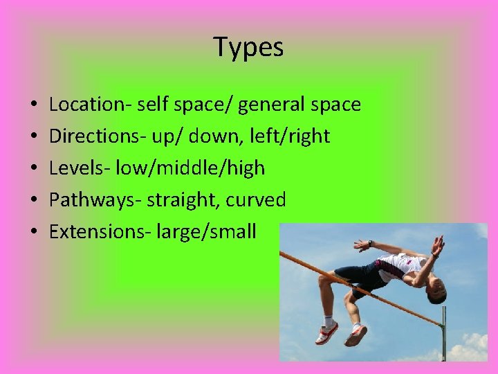 Types • • • Location- self space/ general space Directions- up/ down, left/right Levels-