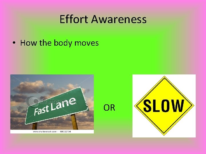 Effort Awareness • How the body moves OR 