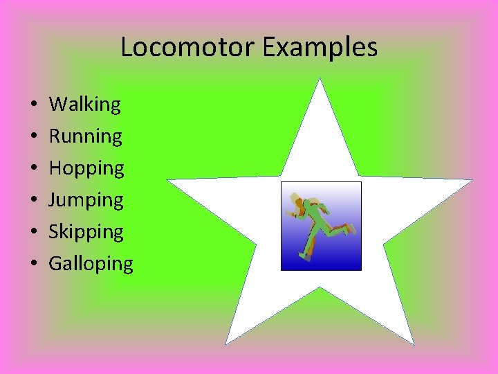 Locomotor Examples • • • Walking Running Hopping Jumping Skipping Galloping 