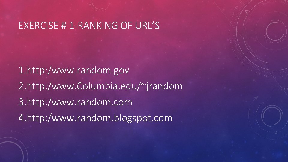 EXERCISE # 1 -RANKING OF URL’S 1. http: /www. random. gov 2. http: /www.