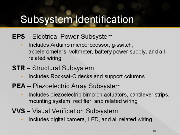 Subsystem Identification EPS – Electrical Power Subsystem • Includes Arduino microprocessor, g-switch, accelerometers, voltmeter,