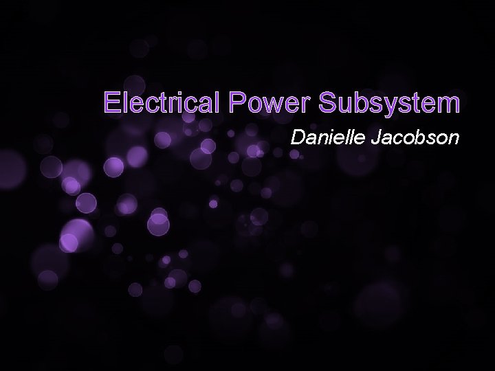 Electrical Power Subsystem Danielle Jacobson 