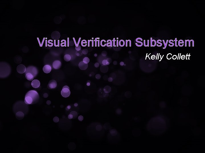 Visual Verification Subsystem Kelly Collett 