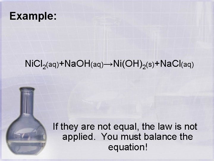 Example: Ni. Cl 2(aq)+Na. OH(aq)→Ni(OH)2(s)+Na. Cl(aq) If they are not equal, the law is