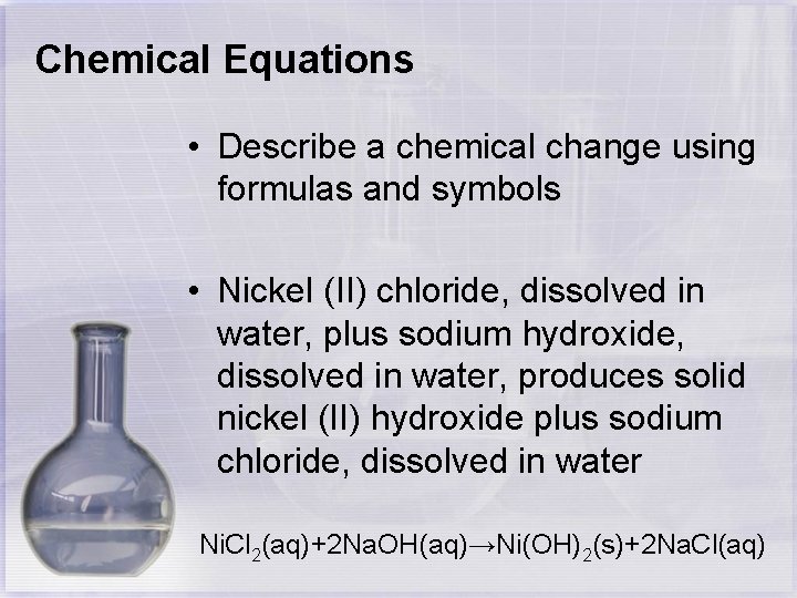 Chemical Equations • Describe a chemical change using formulas and symbols • Nickel (II)
