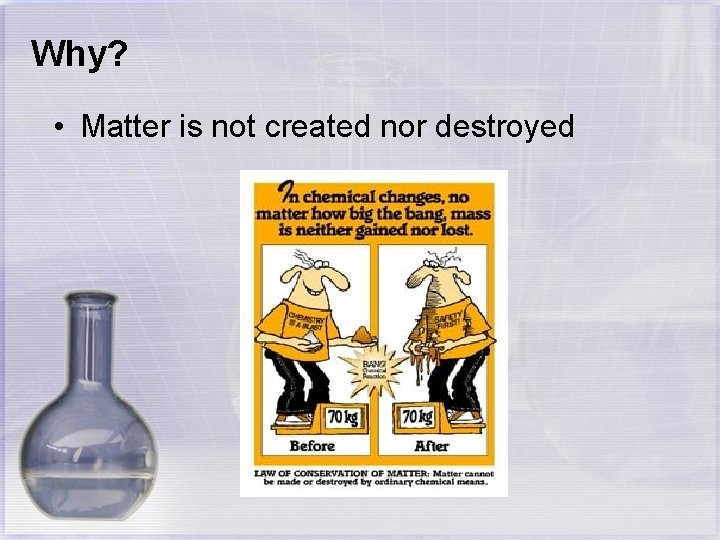 Why? • Matter is not created nor destroyed 