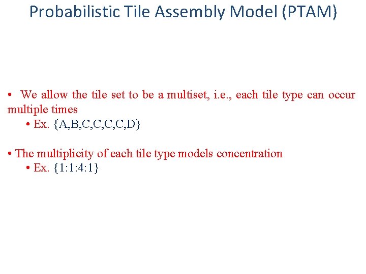 Probabilistic Tile Assembly Model (PTAM) • We allow the tile set to be a