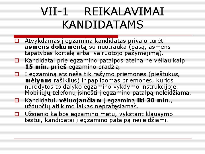 VII-1 REIKALAVIMAI KANDIDATAMS o Atvykdamas į egzaminą kandidatas privalo turėti asmens dokumentą su nuotrauka