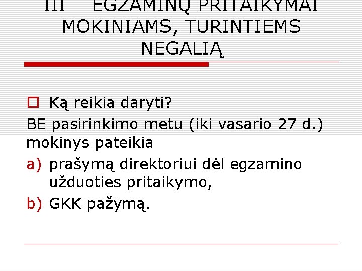 III EGZAMINŲ PRITAIKYMAI MOKINIAMS, TURINTIEMS NEGALIĄ o Ką reikia daryti? BE pasirinkimo metu (iki