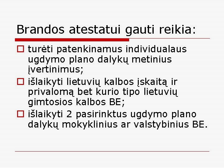 Brandos atestatui gauti reikia: o turėti patenkinamus individualaus ugdymo plano dalykų metinius įvertinimus; o