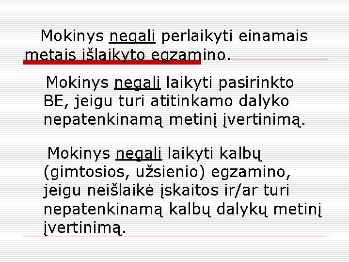 Mokinys negali perlaikyti einamais metais išlaikyto egzamino. Mokinys negali laikyti pasirinkto BE, jeigu turi