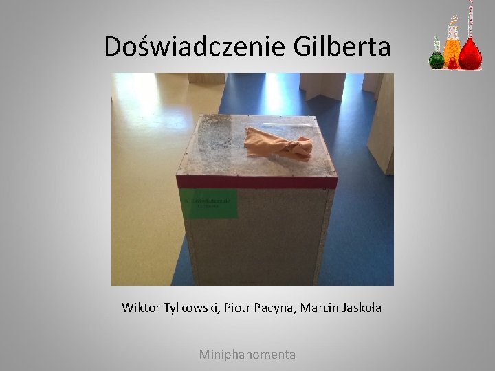 Doświadczenie Gilberta Wiktor Tylkowski, Piotr Pacyna, Marcin Jaskuła Miniphanomenta 