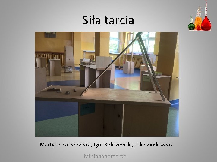 Siła tarcia Martyna Kaliszewska, Igor Kaliszewski, Julia Ziółkowska Miniphanomenta 