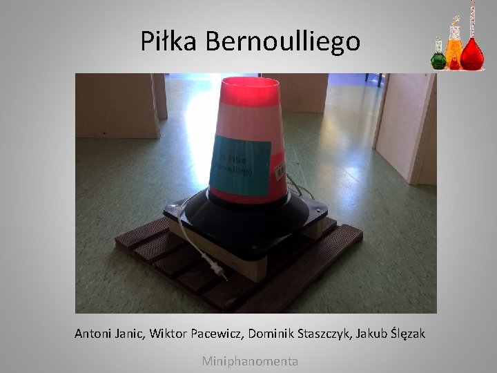Piłka Bernoulliego Antoni Janic, Wiktor Pacewicz, Dominik Staszczyk, Jakub Ślęzak Miniphanomenta 
