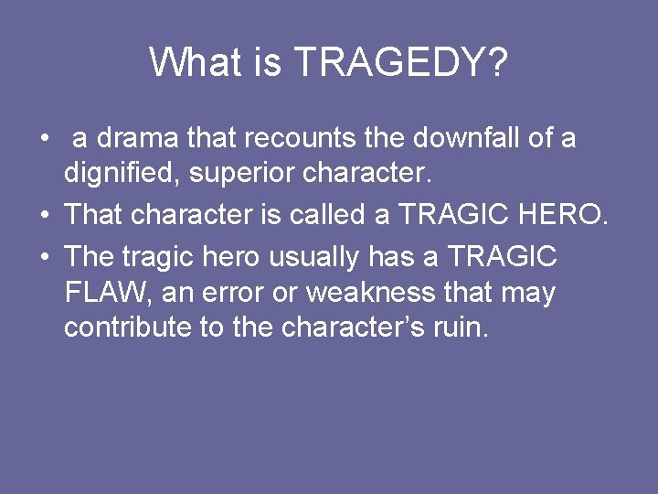 What is TRAGEDY? • a drama that recounts the downfall of a dignified, superior
